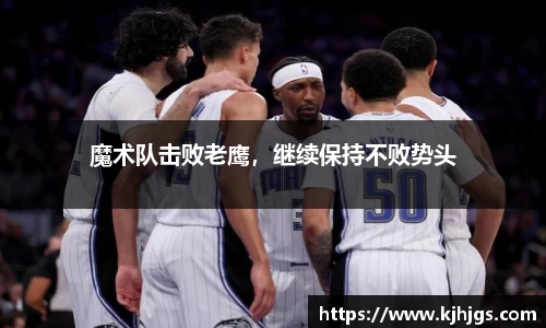 魔术队击败老鹰，继续保持不败势头