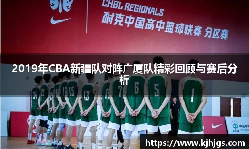 2019年CBA新疆队对阵广厦队精彩回顾与赛后分析