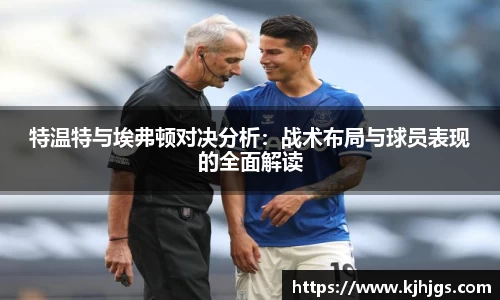 333体育特温特与埃弗顿对决分析：战术布局与球员表现的全面解读